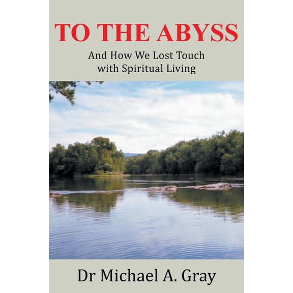 To The Abyss: And How We Lost Touch with Spiritual Living, (Paperback)