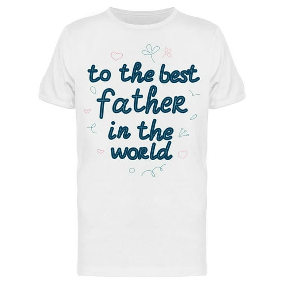 To The Best Father In The World T-Shirt Men -Image by Shutterstock, Male x-Large
