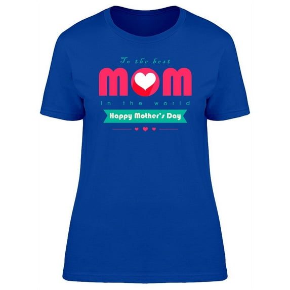To The Best Mom In The World Art T-Shirt Women -Image by Shutterstock, Female Medium
