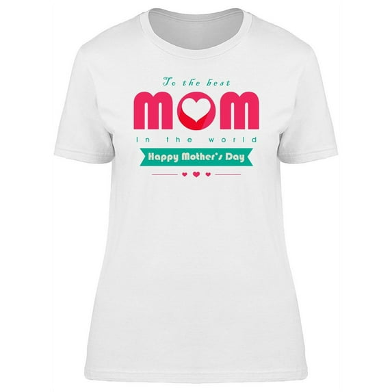 To The Best Mom In The World Art T-Shirt Women -Image by Shutterstock, Female x-Large