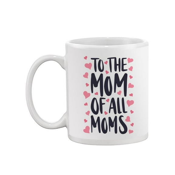 To The Mom Of All Moms Mug -Image by Shutterstock,
