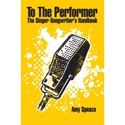 To The Performer A guide to the singer/songwriter for performance and other stage techniques, Paperback