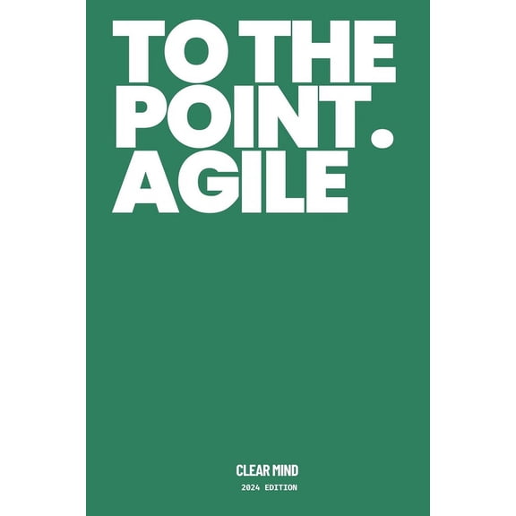 To The Point. Agile: A Very Simple Guide to Agile and Scrum, an Agile Framework for Iterative Development and Continuous Improvement (Paperback)
