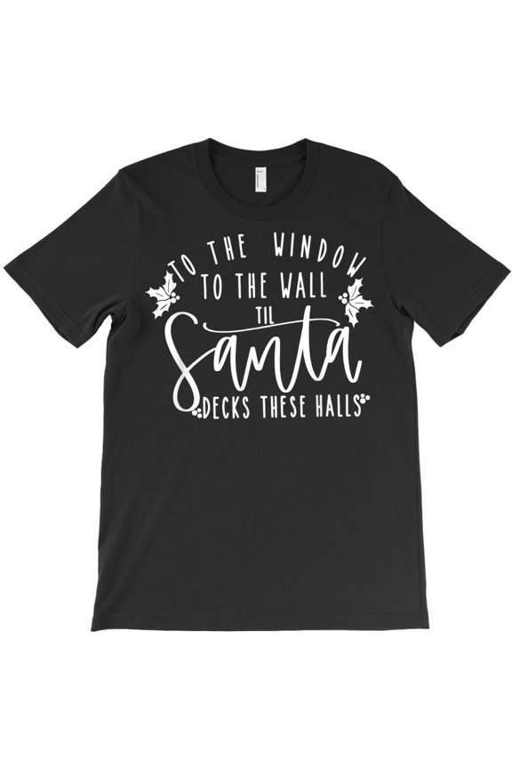 To The Window To The Wall 'Til St. Nick Decks These Halls Funny Holiday Graphic - Fan Favorite, H8429 T-Shirt, for Men and Women, Up to Size 5XL