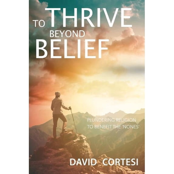 To Thrive Beyond Belief: Plundering religion to benefit the 'Nones', (Paperback)