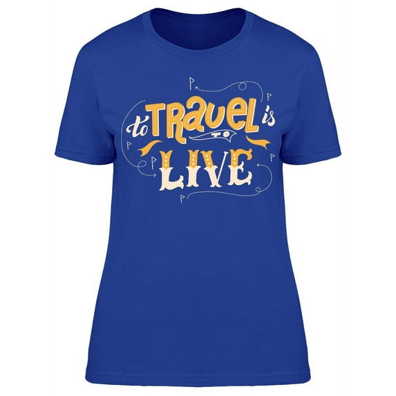 To Travel Is To Live, Font T-Shirt Women -Image by Shutterstock, Female x-Large