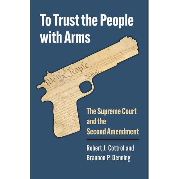 To Trust the People with Arms: The Supreme Court and the Second Amendment, (Hardcover)