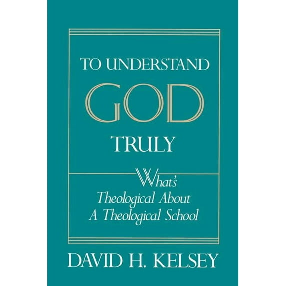To Understand God Truly: What's Theological about a Theological School? (Paperback)