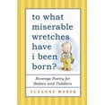 thumbnail image 1 of To What Miserable Wretches Have I Been Born?: Revenge Poetry for Babies and Toddlers, (Paperback), 1 of 1
