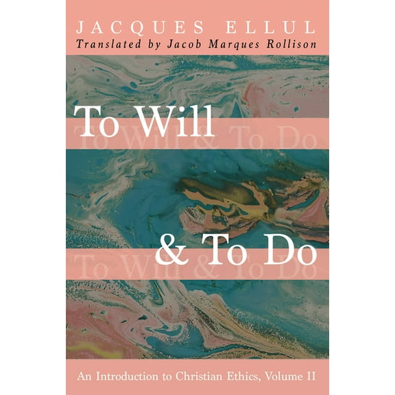 To Will & to Do, Volume Two: An Introduction to Christian Ethics (Paperback) by Jacques Ellul, Jacob Marques Rollison