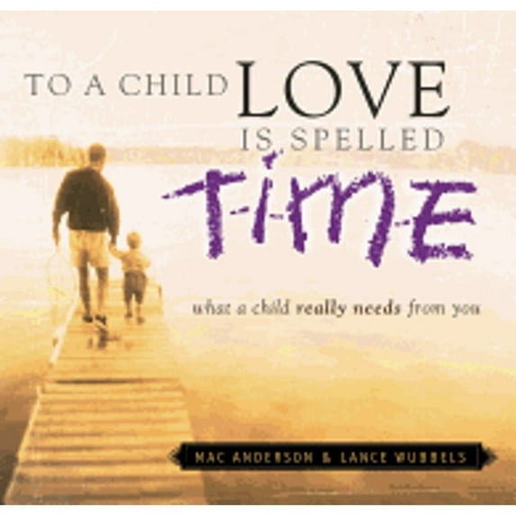 To a Child Love Is Spelled Time : What a Child Really Needs from You (Hardcover)