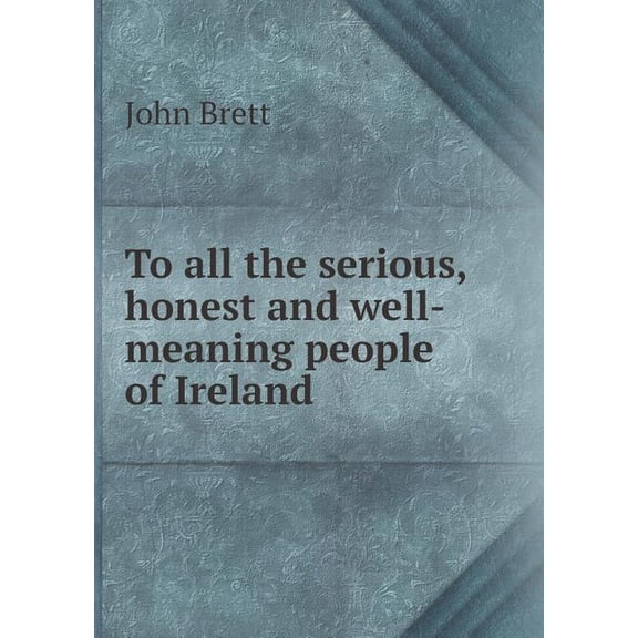 To All the Serious, Honest and Well-Meaning People of Ireland (Paperback)