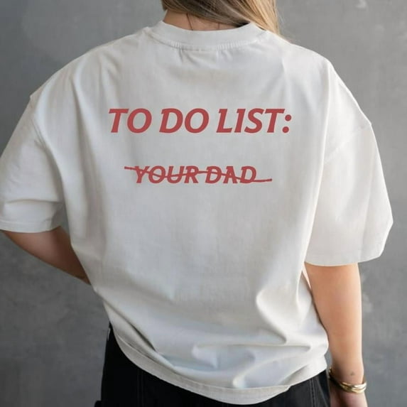 To do list: Your Dad Unisex T-Shirt, Sweatshirt, Hoodie - Gifts Suitable for Anyone Casual Cotton