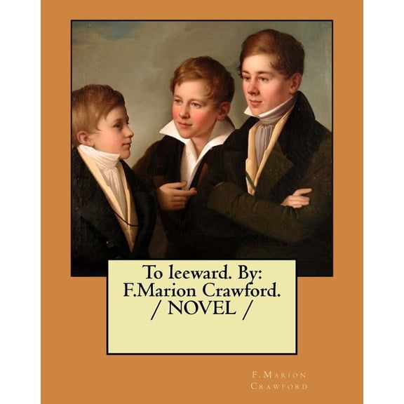 To leeward. By: F.Marion Crawford. / NOVEL / Paperback 1979091625 9781979091626 F.Marion Crawford