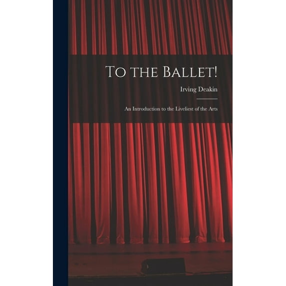 To the Ballet!: an Introduction to the Liveliest of the Arts, (Hardcover)