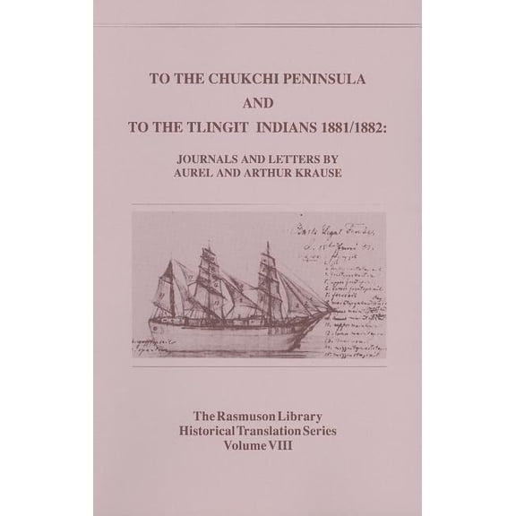 To the Chukchi Peninsula and to the Tlingit Indians 1881/1882, Rasmuson Vol 3. : Journals and Letters by Aurel and Arthur Krause (Paperback)