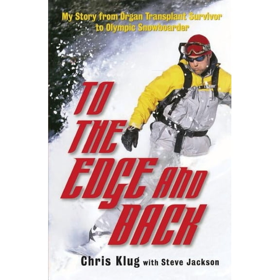 To the Edge and Back : My Story from Organ Transplant Survivor to Olympic Snowboarder (Paperback)