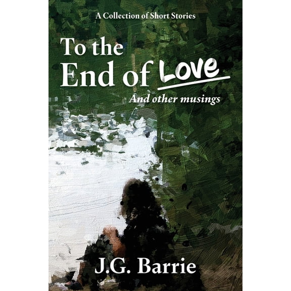 To the End of Love and other musings: A Collection of Short Stories, (Paperback)