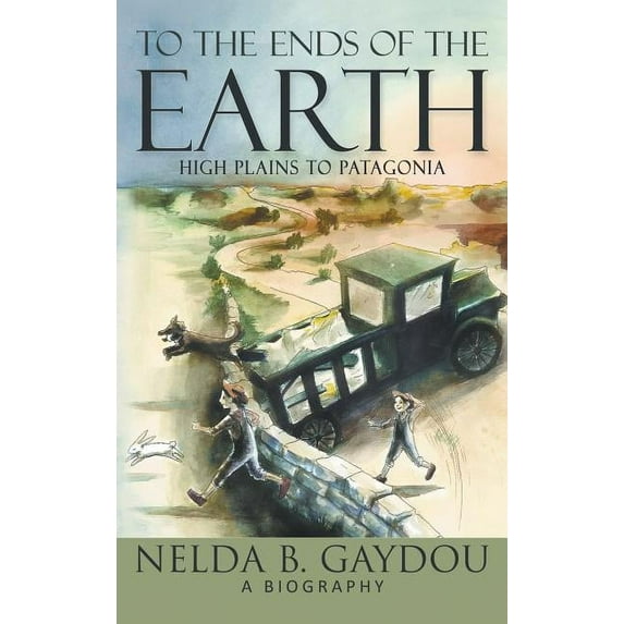 To the Ends of the Earth: High Plains to Patagonia, (Hardcover)