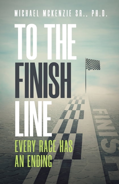 To the Finish Line: Every Race Has an Ending (Paperback)
