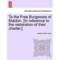 thumbnail image 1 of To the Free Burgesses of Maldon. [In Reference to the Restoration of Their Charter.] (Paperback), 1 of 1