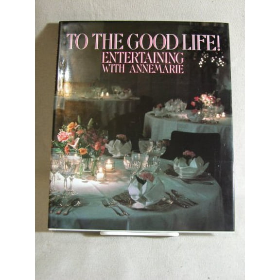 Pre-Owned To the Good Life!: Entertaining with Annemarie (Hardcover) 0810938502 9780810938502