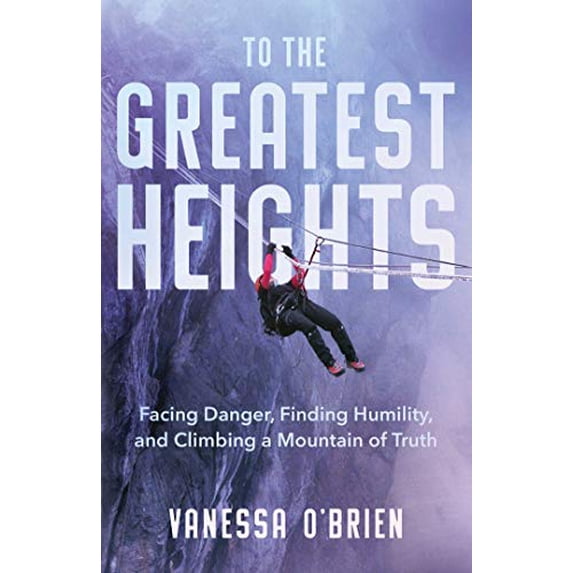 Pre-Owned To the Greatest Heights: Facing Danger, Finding Humility, and Climbing a Mountain of Truth (Hardcover) 1982123788 9781982123789