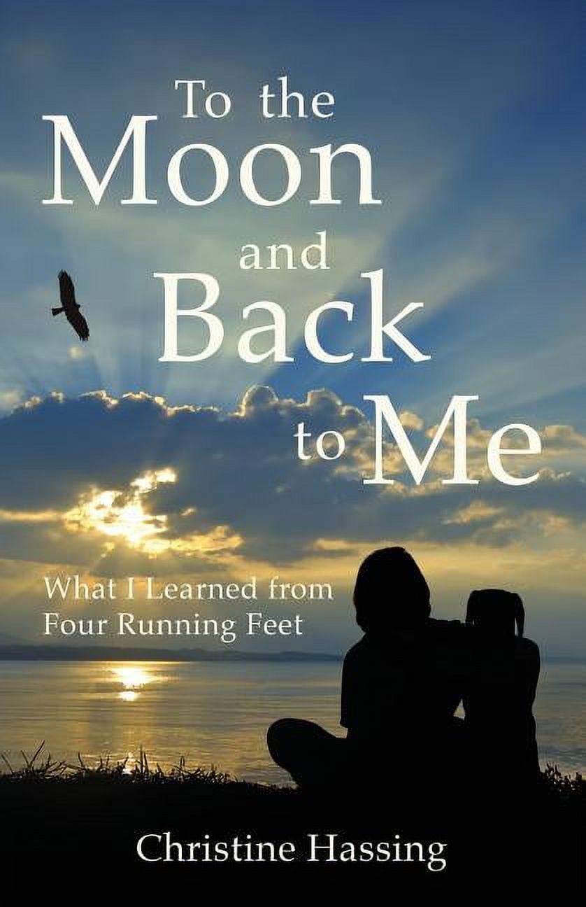 To the Moon and Back...to Me: What I Learned from Four Running Feet,  (Paperback) - Walmart.com, image size:838x1296
