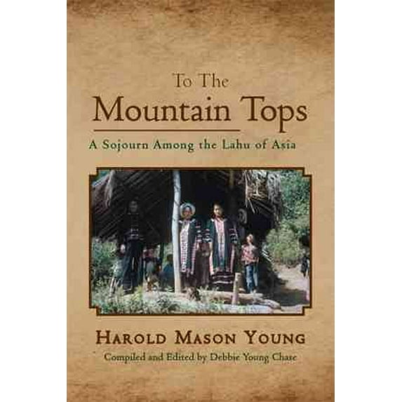 To the Mountain Tops: A Sojourn Among the Lahu of Asia (Hardcover) by Harold Mason Young