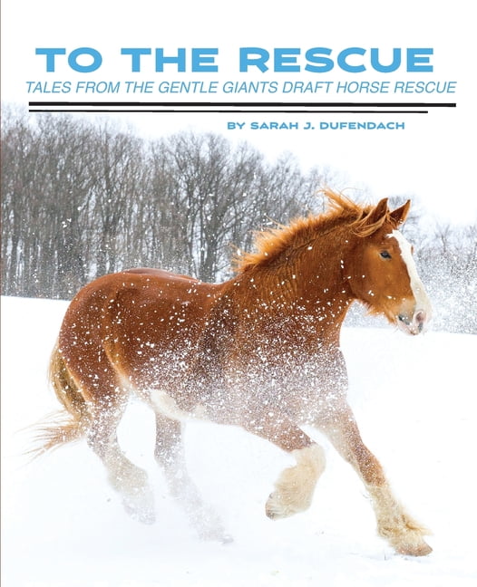 To the Rescue Tales from the Gentle Giants Draft Horse Rescue