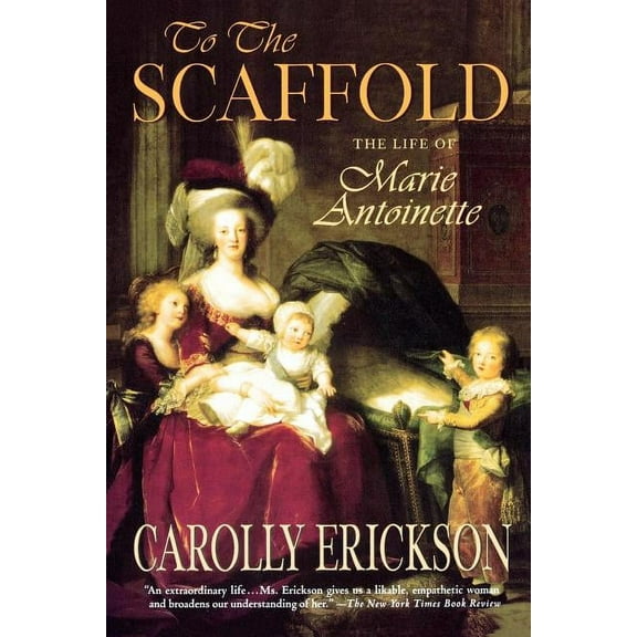 To the Scaffold: The Life of Marie Antoinette, (Paperback)