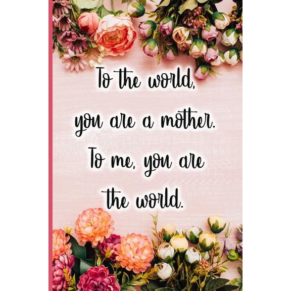 To the World You Are a Mother. to Me You Are the World. (Paperback)