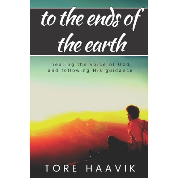 To the ends of the earth: A powerful true story about hearing the voice of God and following His guidance (Paperback)