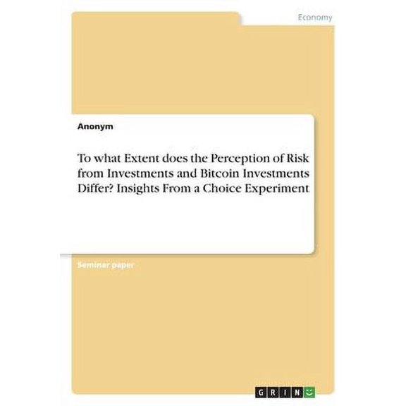 To what Extent does the Perception of Risk from Investments and Bitcoin Investments Differ? Insights From a Choice Experiment (Paperback)