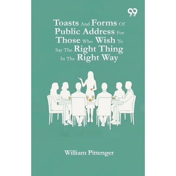Toasts And Forms Of Public Address For Those Who Wish To Say The Right Thing In The Right Way, (Paperback)