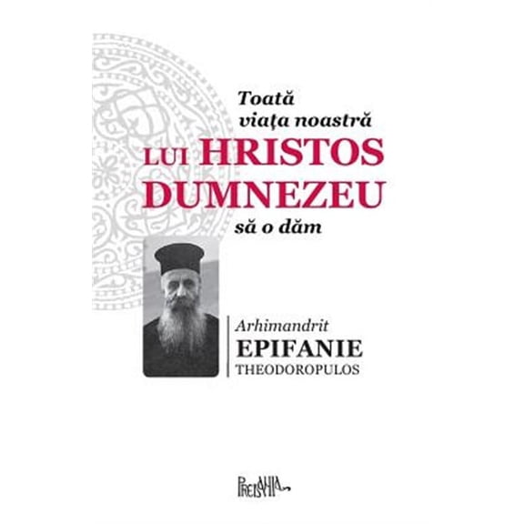 Toata Viata Noastra Lui Hristos Dumnezeu Sa O Dam