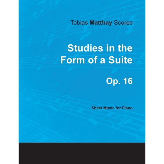 Tobias Matthay Scores - Studies in the Form of a Suite, Op. 16 - Sheet Music for Piano, (Paperback)