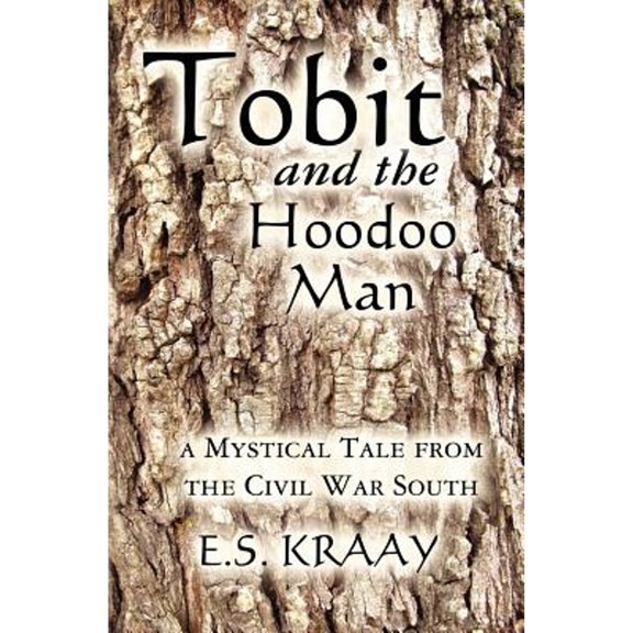 Tobit and the Hoodoo Man: A Mystical Tale from the Civil War South (Paperback) by E S Kraay