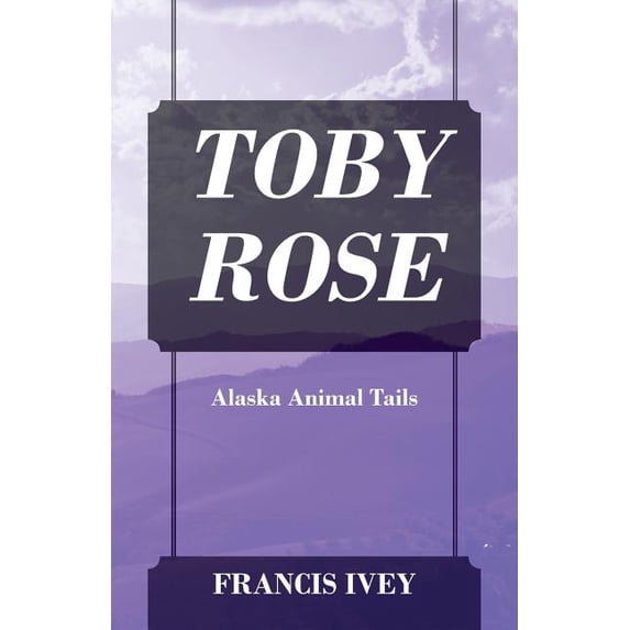 Toby Rose: Alaska Animal Tails, (Paperback)