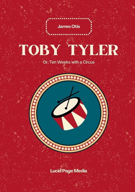 Toby Tyler: Or, Ten Weeks with a Circus, (Paperback)