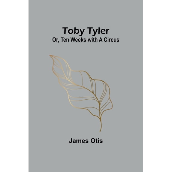 Toby Tyler; Or, Ten Weeks with a Circus, (Paperback)