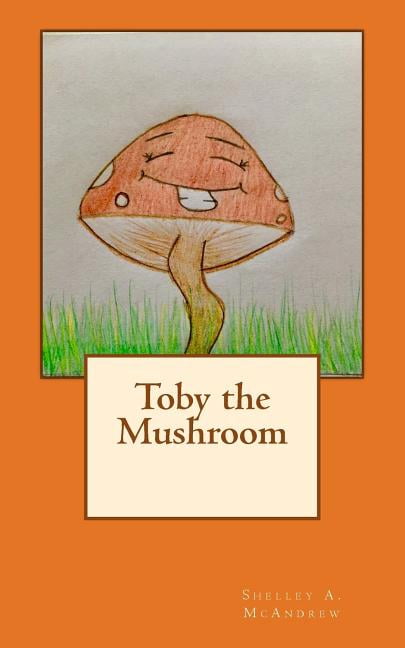 Toby the Mushroom (Paperback) by Shelley a McAndrew