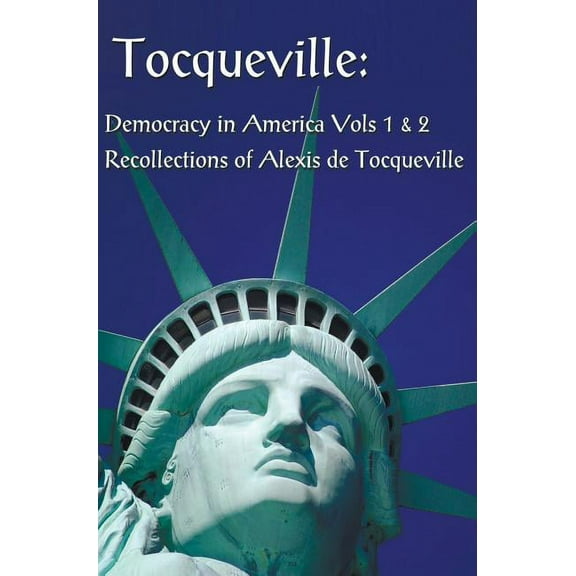 Tocqueville: Democracy in America Volumes 1 & 2 and Recollections of Alexis de Tocqueville (Complete and Unabridged), (Hardcover)