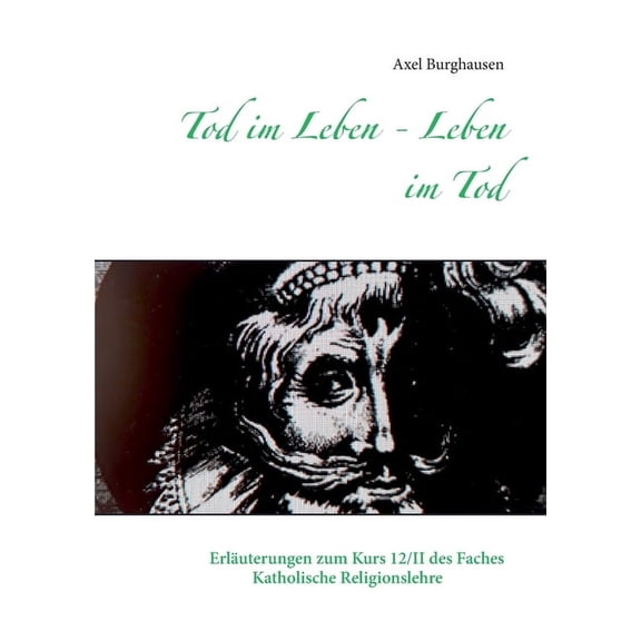 Tod im Leben - Leben im Tod: Erluterungen zum Kurs 12/II des Faches Katholische Religionslehre, (Paperback)
