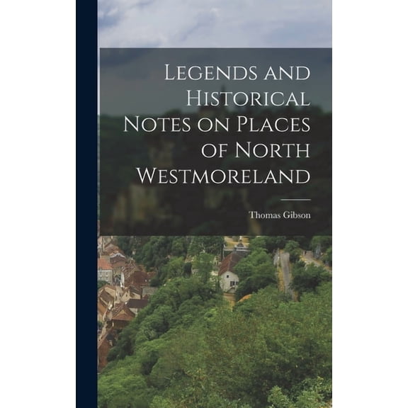 Legends and Historical Notes on Places of North Westmoreland, (Hardcover)