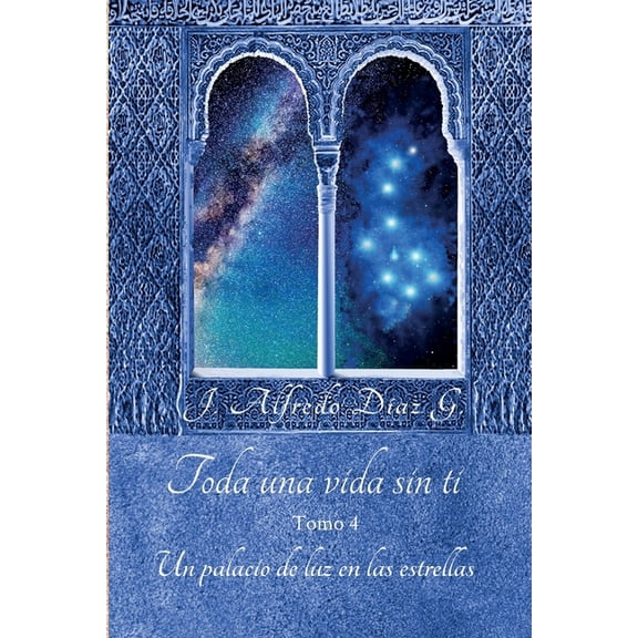 Toda una Vida Sin Ti Toda una vida sin ti: Un palacio de luz en las estrellas Tomo 4., Book 4, (Paperback)