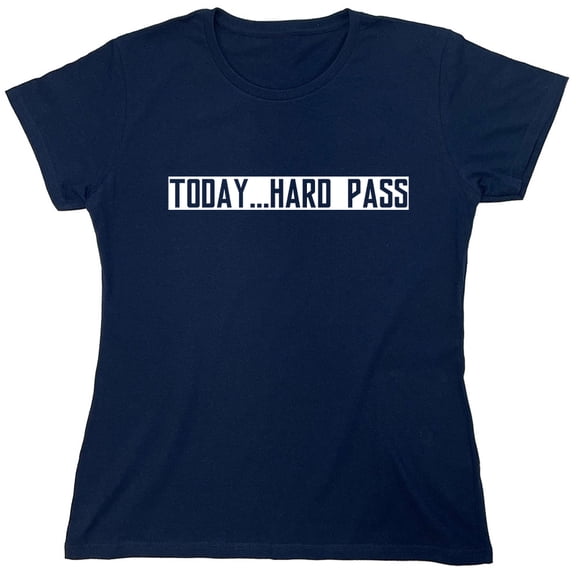 Today .... Hard Pass Sarcastic Humor Novelty Funny Women's Casual Tees