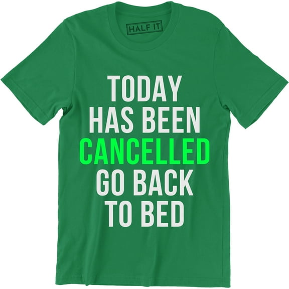 Today Has Been Cancelled Go Back To Bed - Funny Men's T-Shirt