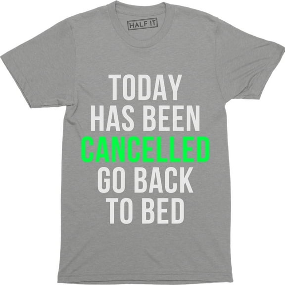 Today Has Been Cancelled Go Back To Bed - Funny Men's T-Shirt