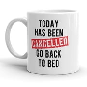 Today Has Been Cancelled Go Back to Bed Mug Funny Coffee Cup - 11oz